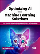 Optimizing AI and Machine Learning Solutions : Your ultimate guide to building high-impact ML/AI solutions-9789355519818