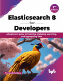 Elasticsearch 8 for Developers : A beginner's guide to indexing, analyzing, searching, and aggregating data-9789355519825