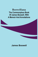 Boswelliana : The Commonplace Book of James Boswell, with a Memoir and Annotations-9789355750068