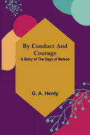 By Conduct and Courage : A Story of the Days of Nelson-9789356153998