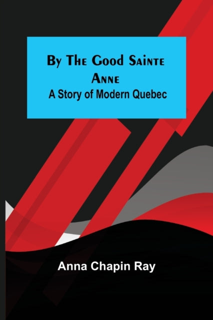 By the Good Sainte Anne : A Story of Modern Quebec-9789356154384