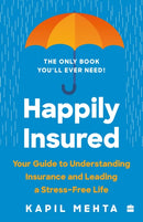 Happily Insured : Your Guide to Understanding Insurance and Leading a Stress-free Life-9789356292369
