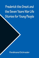 Frederick the Great and the Seven Years War Life Stories for Young People-9789356310117