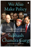 We Also Make Policy : An Insider's Account of How the Finance Ministry Functions-9789356994713