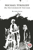 Michael Strogoff : Or, the Courier of the Czar-9789357278935