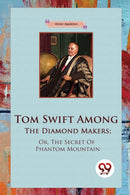 Tom Swift Among the Diamond Makers : Or, the Secret of Phantom Mountain-9789357279550