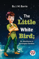 The Little White Bird : Or, Adventures in Kensington Gardens-9789357480307