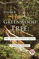 Under the Greenwood Tree : Or, the Mellstock Quire-9789357483223