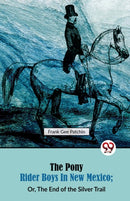 The Pony Rider Boys in New Mexico : Or, the End of the Silver Trail-9789357484183