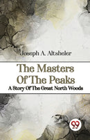 The Masters of the Peaks a Story of the Great North Woods