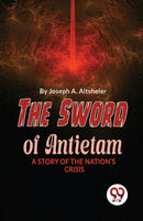 The Sword of Antietam a Story of the Nation?S Crisis-9789357486095