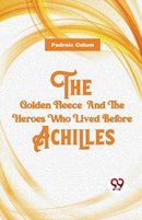 The Golden Fleece and the Heroes Who Lived Before Achilles-9789357488105