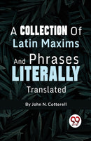 A Collection of Latin Maxims and Phrases Literally