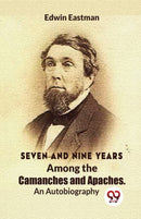Seven and Nine Years Among the Camanches and Apaches an Autobiography-9789358019377