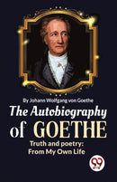 The Autobiography of Goethe Truth and Poetry