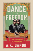 Dance to Freedom : From Ghungroos to Gunpowder-9789358569629