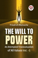 The Will To Power An Attempted Transvaluation Of All Values Vol.-1-9789358591989