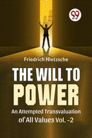 The Will To Power An Attempted Transvaluation Of All Values Vol. 2