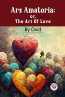 Ars Amatoria; Or, The Art Of Love