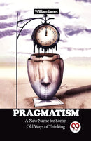 Pragmatism a New Name for Some Old Ways of Thinking