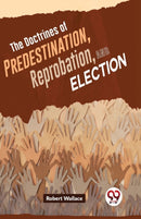 The Doctrines of Predestination, Reprobation, and Election-9789358714616