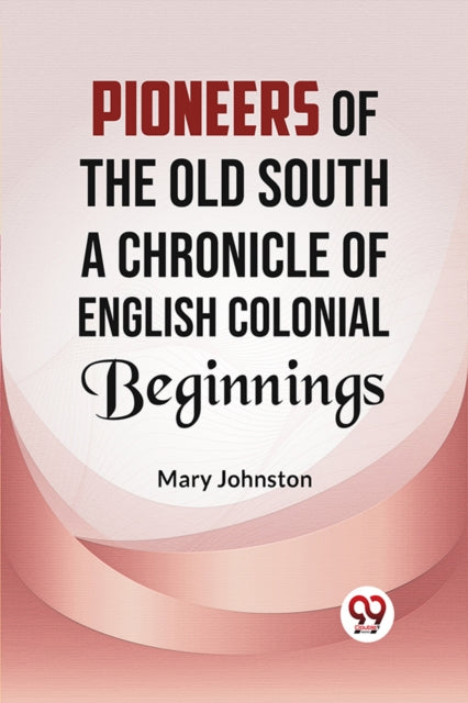 Pioneers of the Old South a Chronicle of English Colonial Beginnings-9789359320601