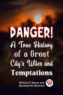 Danger! A True History of a Great City''s Wiles and Temptations