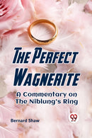 The Perfect Wagnerite a Commentary on the Niblung's Ring-9789359323343