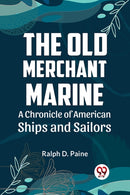 The Old Merchant Marine  A CHRONICLE OF AMERICAN SHIPS AND SAILORS