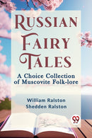 Russian Fairy Tales A CHOICE COLLECTION OF MUSCOVITE FOLK-LORE-9789359326139