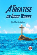 A Treatise on Good Works-9789359326825