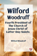 Wilford Woodruff Fourth President of the Church of Jesus Christ of Latter-Day Saints
