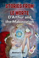 Stories From Le Morte D''Arthur And The Mabinogion