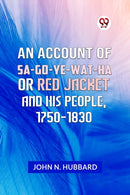 AN ACCOUNT OF SA-GO-YE-WAT-HA OR RED JACKET AND HIS PEOPLE, 1750-1830 (Edition2023)