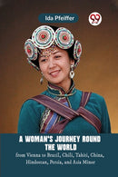 A Woman's Journey Round the Worldfrom Vienna to Brazil, Chili, Tahiti, China, Hindostan, Persia, and Asia Minor (Edition2023)-9789359950235