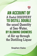 AN ACCOUNT OF A Useful DISCOVERY TO Distill double the usual Quantity of Sea-Water, by blowing Showers of Air up through the Distilling Liquor (Edition2023)