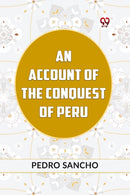 AN ACCOUNT OF THE CONQUEST OF PERU (Edition2023)