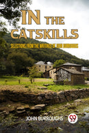 IN THE CATSKILLSSELECTIONS FROM THE WRITINGS OF JOHN BURROUGHS (Edition2023)-9789359955896