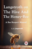 Langstroth on the Hive and the Honey-Bee  a Bee Keeper's Manual-9789359956800