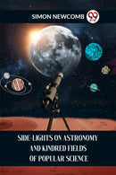 Side-Lights on Astronomy and Kindred Fields of Popular Science