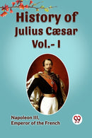History of Julius Cæsar, Vol. I (Edition2023)