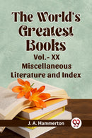 The World''s Greatest Books Vol.- XX Miscellaneous Literature and Index