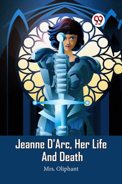 Jeanne D''Arc, Her Life And Death