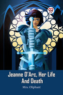 Jeanne D''Arc, Her Life And Death
