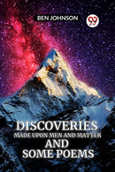Discoveries MADE UPON MEN AND MATTER AND SOME POEMS (Edition2023)-9789360465919