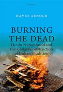 Burning the Dead : Hindu Nationhood and the Global Construction of Indian Tradition-9789360808051
