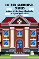 The Early Irish Monastic Schools A Study Of Ireland'S Contribution To Early Medieval Culture-9789361151569