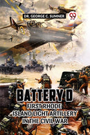 Battery D First Rhode Island Light Artillery in the Civil War-9789361155536