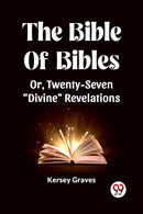 The Bible Of Bibles Or, Twenty-Seven "Divine" Revelations