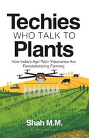 Techies Who Talk to Plants : How India's Agri-Tech Visionaries Are Revolutionizing Farming-9789361312618
